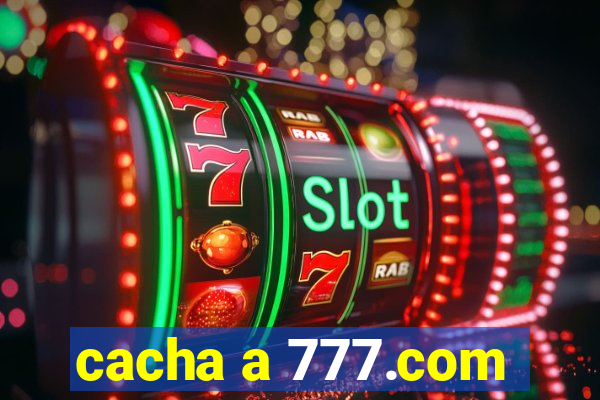 cacha a 777.com